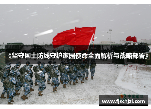 《坚守国土防线守护家园使命全面解析与战略部署》