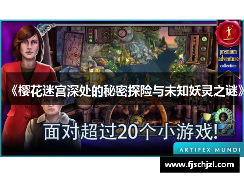 《樱花迷宫深处的秘密探险与未知妖灵之谜》 《樱花迷宫深处的秘密探险与未知妖灵之谜》